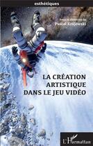 Couverture du livre « La création artistique dans le jeu vidéo » de Pascal Krajewski aux éditions L'harmattan