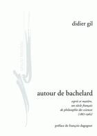 Couverture du livre « Autour de Bachelard ; esprit et matière, un siècle français de philosophie des sciences (1867-1962) » de Gil/Dagognet aux éditions Encre Marine