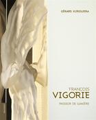 Couverture du livre « François Vigorie, passeur de lumière » de Gerard Xuriguera aux éditions Le Livre D'art