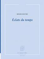 Couverture du livre « Eclats du temps » de Roger Dextre aux éditions La Rumeur Libre