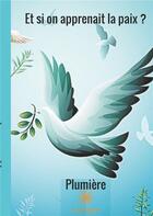 Couverture du livre « Et si on apprenait la paix ? » de Plumiere aux éditions Le Lys Bleu