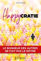 Couverture du livre « Happycratie : le bonheur des autres ne fait pas le nôtre » de Alice Babin aux éditions L'alchimiste