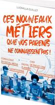 Couverture du livre « 100 nouveaux métiers que vos parents ne connaissent pas ! » de Ludmilla Guillet aux éditions L'etudiant