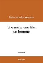 Couverture du livre « Une mere, une fille, un homme » de Leandre Wassom R. aux éditions Edilivre