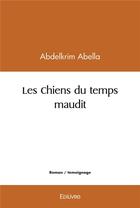 Couverture du livre « Les chiens du temps maudit » de Abella Abdelkrim aux éditions Edilivre