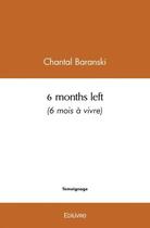 Couverture du livre « 6 months left (6 mois a vivre) » de Baranski Chantal aux éditions Edilivre