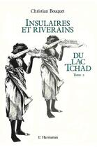 Couverture du livre « Insulaires et riverains Tome 2 ; du lac Tchad » de Christian Bouquet aux éditions L'harmattan