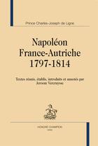 Couverture du livre « Napoléon France-Autriche, 1797-1814 » de Prince Charles-Joseph De Ligne aux éditions Honore Champion