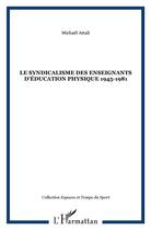 Couverture du livre « Le syndicalisme des enseignants d'éducation physique 1945-1981 » de Michael Attali aux éditions L'harmattan