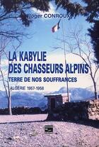 Couverture du livre « La Kabylie Des Chasseurs Alpins * Terre De Nos Souffrances*Algerie 1957-1958 » de Conroux Roger aux éditions Societe Des Ecrivains