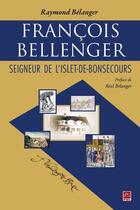 Couverture du livre « François Bellenger ; seigneur de l'Islet-de-Bonsecours » de Raymond Belanger aux éditions Les Presses De L'universite Laval (pul)