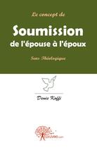 Couverture du livre « Le concept de soumission de l'epouse a l'epoux - signification theologique » de Denis Koffi Kouassi aux éditions Edilivre