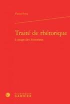 Couverture du livre « Traité de rhétorique à l'usage des historiens » de Victor Ferry aux éditions Classiques Garnier