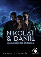 Couverture du livre « Les gardiens des ténèbres Tome 4 : Nikolaï & Danïil » de Pierrette Lavallee aux éditions Sharon Kena