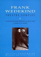 Couverture du livre « Theatre complet t.4 » de Frank Wedekind aux éditions Theatrales