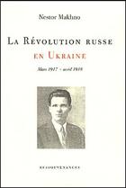 Couverture du livre « La révolution russe en Ukraine ; mars 1917-avril 1918 » de Nestor Makhno aux éditions Ressouvenances