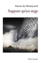 Couverture du livre « Suppose qu'un ange » de Emeric De Monteynard aux éditions L'arbre A Paroles