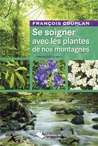 Couverture du livre « Se soigner avec les plantes de nos montagnes (3e édition) » de Francois Couplan aux éditions Editions Du Belvedere
