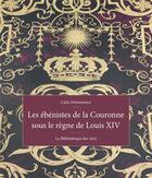 Couverture du livre « Les ébénistes de la couronne sous le règne de Louis XIV » de Calin Demetrescu aux éditions Bibliotheque Des Arts