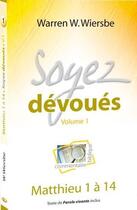 Couverture du livre « Soyez dévoués Tome 1 ; Matthieu 1 à 14 » de Warren W. Wiersbe aux éditions Blf Europe