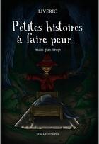 Couverture du livre « Petites histoires à faire peur... mais pas trop » de Liveric aux éditions Séma Éditions
