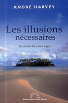 Couverture du livre « Les illusions necessaires - le retour du vieux sage... » de Andre Harvey aux éditions Productions Andre Harvey