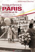 Couverture du livre « GRANDIR A ; notre enfance à Paris ; années 60 et 70 » de Pierre Pinta et Sandrine Philippe aux éditions Wartberg