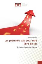 Couverture du livre « Les premiers pas pour etre libre de soi - ecrivez votre propre legende » de Matteucci Caroline aux éditions Editions Universitaires Europeennes