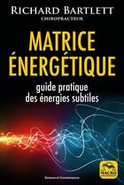 Couverture du livre « Matrice énergétique : guide pratique des énergies subtiles » de Richard Bartlett aux éditions Macro Editions