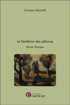 Couverture du livre « Le fantôme des pâtures ; roman paysager » de Christian Gilloux aux éditions Chapitre.com