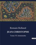 Couverture du livre « JEAN-CHRISTOPHE : Tome VI Antoinette » de Romain Rolland aux éditions Culturea