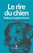 Couverture du livre « Le rire du chien : Haïkus à la queue leu leu » de Anne Brousmiche aux éditions Le Lys Bleu