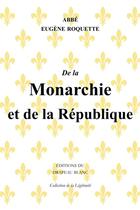 Couverture du livre « De la monarchie et de la république » de Eugene Roquette aux éditions Le Drapeau Blanc