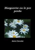 Couverture du livre « Marguerite ou le pot perdu » de Marie Chevalier aux éditions Lulu