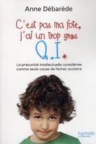 Couverture du livre « C'est pas ma fote ; j'ai un trop gros Q.I. ; la précocité intellectuelle considérée comme seule cause de l'échec scolaire » de Anne Debarede aux éditions Hachette Litteratures