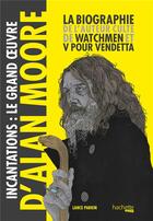 Couverture du livre « Incantations, le grand oeuvre d'Alan Moore » de Lance Parkin aux éditions Hachette Pratique