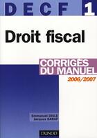 Couverture du livre « Decf 1/2006 ; Droit Fiscal ; Corriges Du Manuel 2006/2007 » de Emmanuel Disle aux éditions Dunod