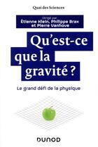 Couverture du livre « Qu'est-ce que la gravité ? le grand défi de la physique » de Etienne Klein et Philippe Brax et Pierre Vanhove aux éditions Dunod