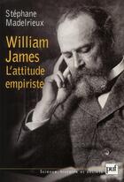 Couverture du livre « William James ; l'attitude empiriste » de Stephane Madelrieux aux éditions Puf