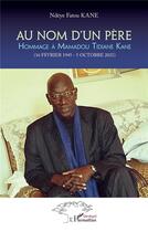 Couverture du livre « Au nom d'un père : hommage à Mamadou Tidiane Kane (16 fevrier 1945 - 5 octobre 2021) » de Fatou Kane Ndeye aux éditions L'harmattan