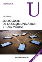 Couverture du livre « Sociologie de la communication et des médias (3e édition) » de Eric Maigret aux éditions Armand Colin