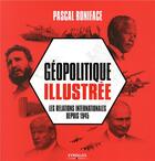 Couverture du livre « Géopolitique illustrée ; les relations internationales depuis 1945 » de Pascal Boniface aux éditions Eyrolles