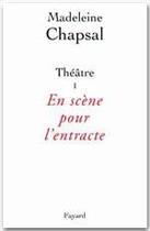 Couverture du livre « Théâtre Tome 1 ; en scène pour l'entracte » de Madeleine Chapsal aux éditions Fayard