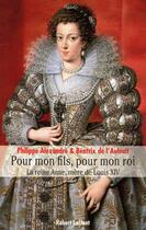 Couverture du livre « Pour mon fils, pour mon roi ; la reine Anne, mère de Louis XIV » de Alexandre/L'Aulnoit aux éditions Robert Laffont