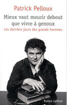 Couverture du livre « Les derniers jours des grands hommes t.2 ; mieux vaut mourir debout que vivre à genoux » de Patrick Pelloux aux éditions Robert Laffont