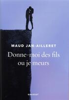 Couverture du livre « Donne-moi des fils ou je meurs » de Maud Jan-Ailleret aux éditions Grasset Et Fasquelle