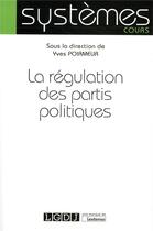 Couverture du livre « La régulation des partis politiques » de Yves Poirmeur aux éditions Lgdj