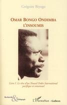 Couverture du livre « Omar Bongo Ondimba l'insoumis Tome 1 ; le rêve d'un nouvel ordre international pacifique et consensuel » de Gregoire Biyogo aux éditions Editions L'harmattan