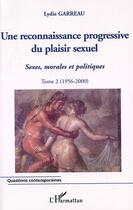 Couverture du livre « Une reconnaissance progressive du plaisir sexuel - vol02 - sexe morales et politiques - tome 2 (1956 » de Lydie Garreau aux éditions Editions L'harmattan