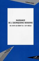 Couverture du livre « Naissance de l'escroquerie moderne au début du XIXe siècle » de Catherine Samet aux éditions Editions L'harmattan